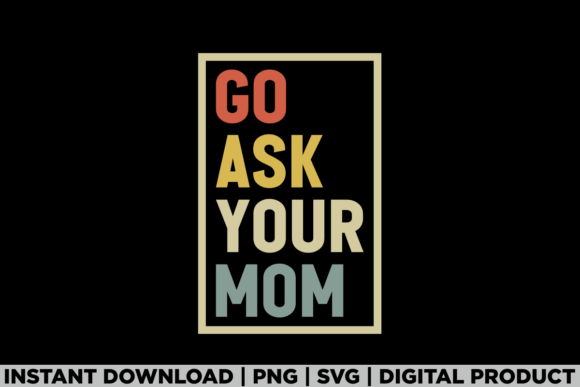 Fathers Day Go Ask Your Mom Funny Dad