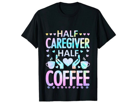 Half Caregiver Half Coffee Lover T-Shirt Graphics