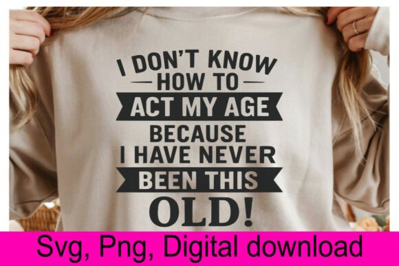 I Don’t Know How to Act My Age SVG