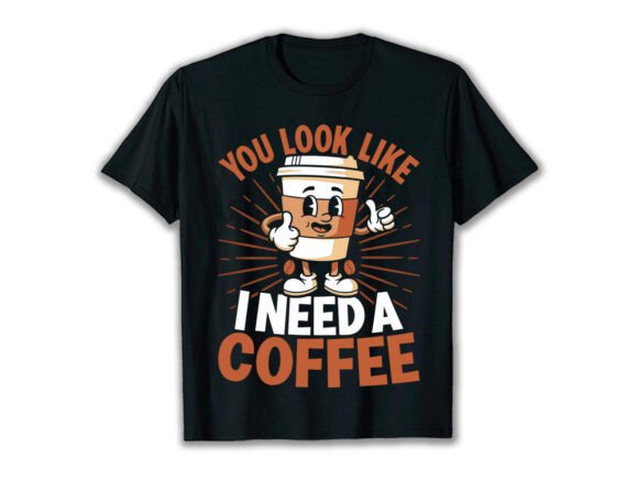 You Look I Need Coffee Lover T-Shirt Graphics